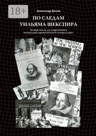 Александр Белов. По следам Уильяма Шекспира. Четыре пьесы для современного музыкально-драматического театра и кино