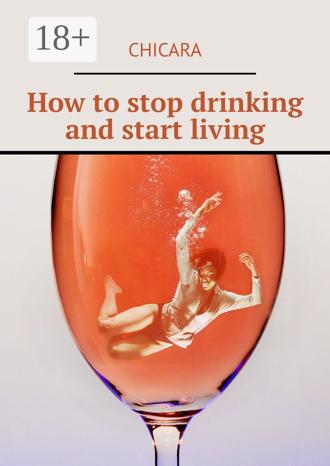 Chicara. How to stop drinking and start living