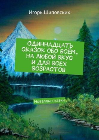 Одиннадцать сказок обо всём, на любой вкус и для всех возрастов. Новеллы-сказки. 