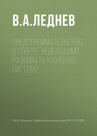 Предпринимательство в спорте: необходимо развивать клубную систему. В. А. Леднев