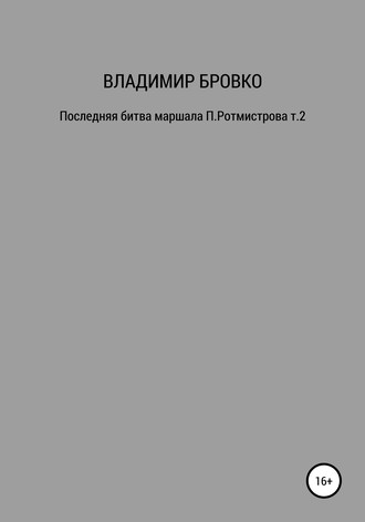 Владимир Бровко. Последняя битва маршала П. Ротмистрова. Т. 1