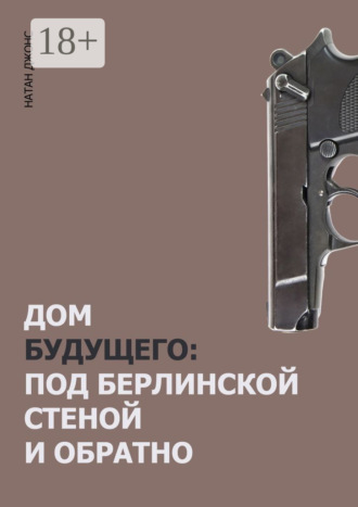 Дом будущего. Под Берлинской стеной и обратно. Натан Джонс