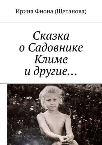 Сказка о Садовнике Климе и другие…. Ирина Фиона (Щетанова)