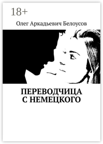 Олег Аркадьевич Белоусов. Переводчица с немецкого