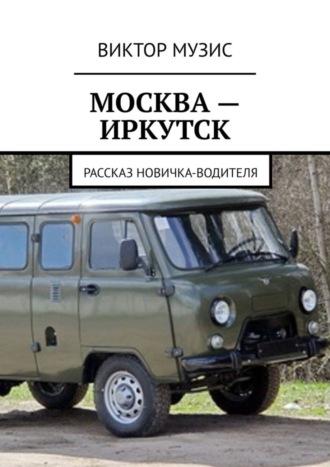МОСКВА – ИРКУТСК. рассказ новичка-водителя. Виктор Музис