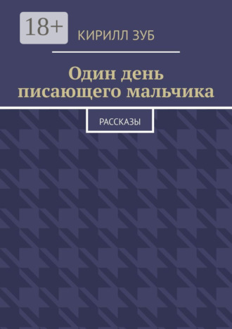 Кирилл Зуб. Один день писающего мальчика. Рассказы