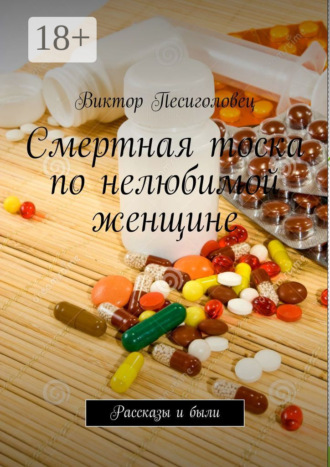 Виктор Песиголовец. Смертная тоска по нелюбимой женщине. Рассказы и были