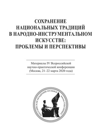 Коллектив авторов. Сохранение национальных традиций в народно-инструментальном искусстве: проблемы и перспективы. Материалы IV Всероссийской научно-практической конференции (Москва, 21-22 марта 2020 года)