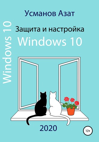 Азат Ансарович Усманов. Защита и настройка Windows 10