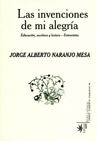 Jorge Alberto Naranjo Mesa. Las invenciones de mi alegr?a