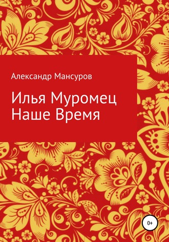 Александр Мансуров. Илья Муромец. Наше время