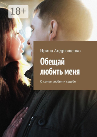 Обещай любить меня. О семье, любви и судьбе. 