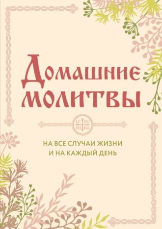 Домашние молитвы. На все случаи жизни и на каждый день. 