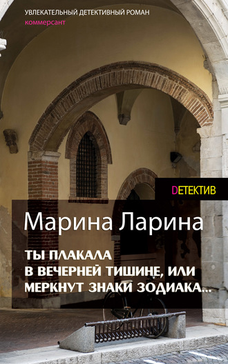 Марина Ларина. Ты плакала в вечерней тишине, или Меркнут знаки Зодиака