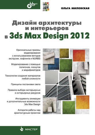 Дизайн архитектуры и интерьеров в 3ds Max Design 2012. Ольга Миловская