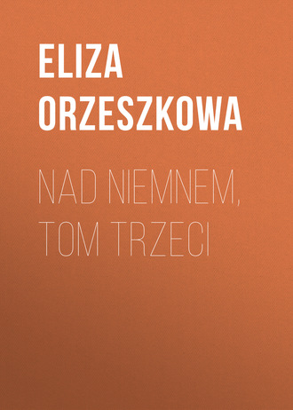 Eliza Orzeszkowa. Nad Niemnem, tom trzeci