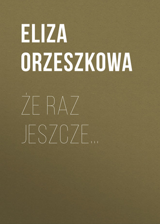 Eliza Orzeszkowa. Że raz jeszcze…