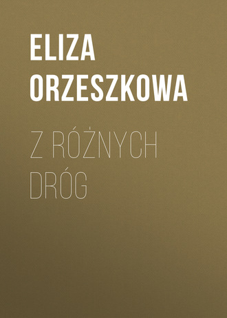 Eliza Orzeszkowa. Z r?żnych dr?g
