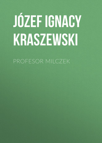 J?zef Ignacy Kraszewski. Profesor Milczek
