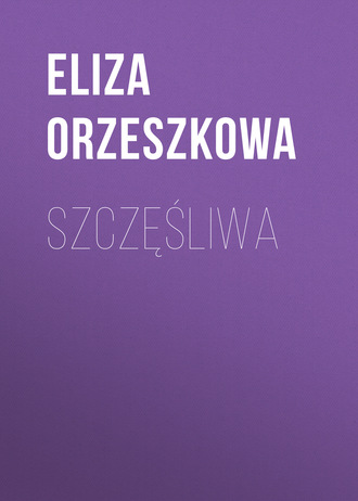 Eliza Orzeszkowa. Szczęśliwa