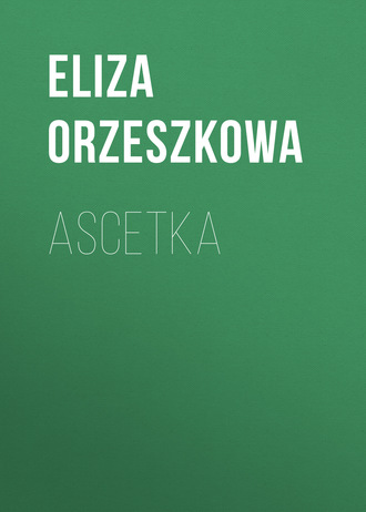 Eliza Orzeszkowa. Ascetka