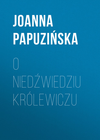 Joanna Papuzińska. O niedźwiedziu królewiczu