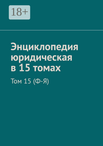 Энциклопедия юридическая в 15 томах. Том 15 (Ф-Я). 