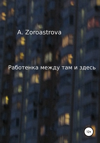 Работенка между там и здесь. A. Zoroastrova