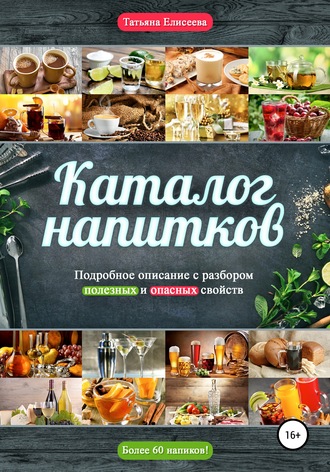 Каталог напитков. Описание, полезные и опасные свойства. Татьяна Елисеева