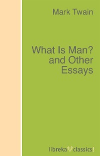 Марк Твен. What Is Man? and Other Essays