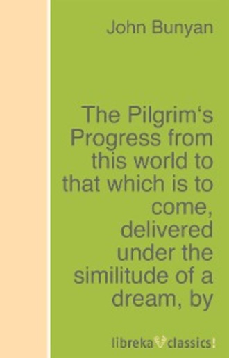 John Bunyan. The Pilgrim's Progress from this world to that which is to come, delivered under the similitude of a dream