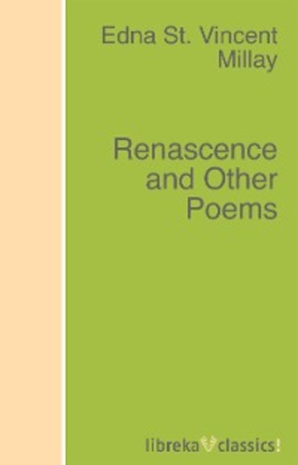 Edna St. Vincent Millay. Renascence and Other Poems