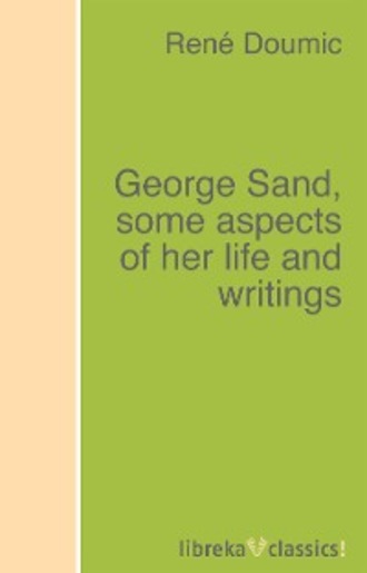George Sand, some aspects of her life and writings. Ren? Doumic