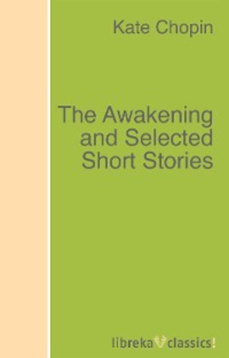 Kate Chopin. The Awakening and Selected Short Stories