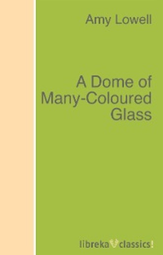 Lowell Amy. A Dome of Many-Coloured Glass
