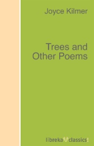 Joyce Kilmer. Trees and Other Poems