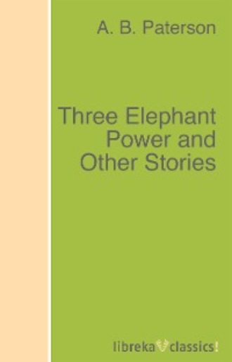 A. B. Paterson. Three Elephant Power and Other Stories