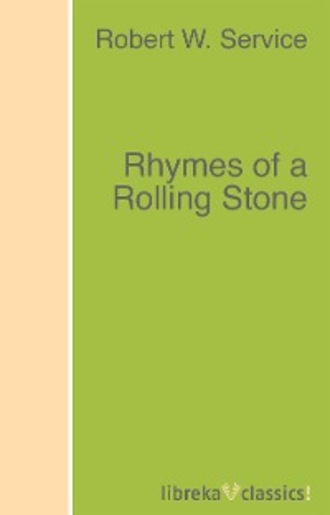 Robert W. Service. Rhymes of a Rolling Stone