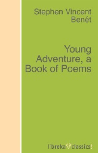 Stephen Vincent Ben?t. Young Adventure, a Book of Poems