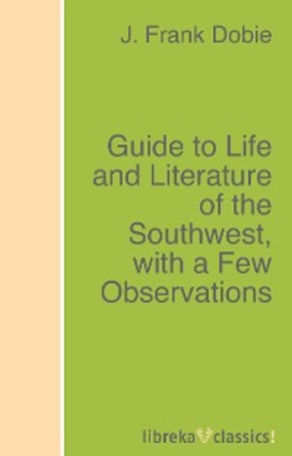 J. Frank Dobie. Guide to Life and Literature of the Southwest, with a Few Observations