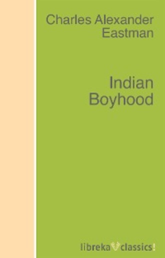 Charles Alexander Eastman. Indian Boyhood