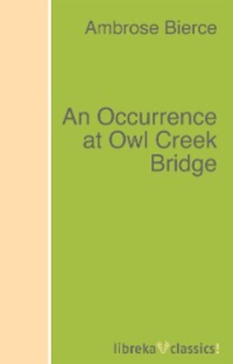 Ambrose Bierce. An Occurrence at Owl Creek Bridge