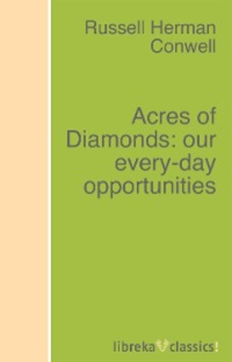 Russell H. Conwell. Acres of Diamonds: our every-day opportunities