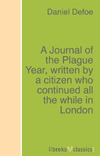 Daniel Defoe. A Journal of the Plague Year, written by a citizen who continued all the while in London