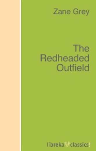 Zane Grey. The Redheaded Outfield