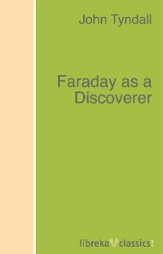 John Tyndall. Faraday as a Discoverer
