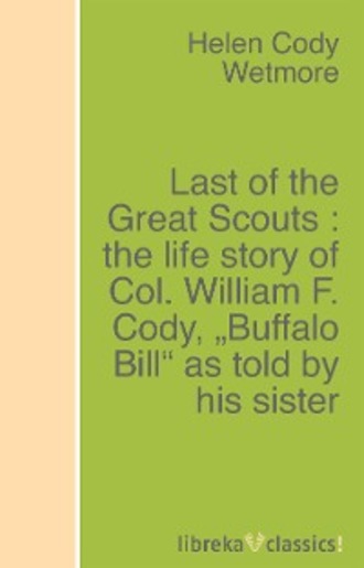 Helen Cody Wetmore. Last of the Great Scouts : the life story of Col. William F. Cody, 