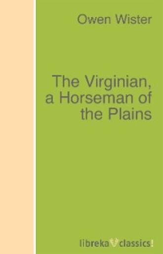 Owen  Wister. The Virginian, a Horseman of the Plains