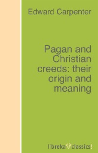 Edward Carpenter. Pagan and Christian creeds: their origin and meaning