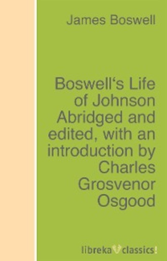 James Boswell. Boswell's Life of Johnson Abridged and edited, with an introduction by Charles Grosvenor Osgood